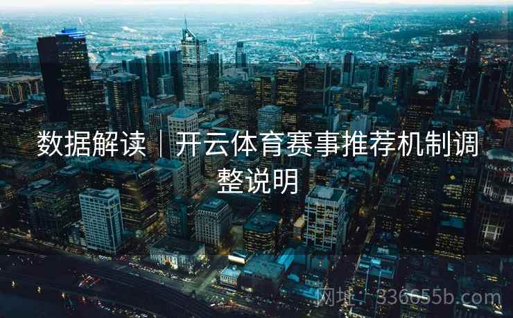 数据解读|开云体育赛事推荐机制调整说明 数据解读|开云体育赛事推荐机制调整说明