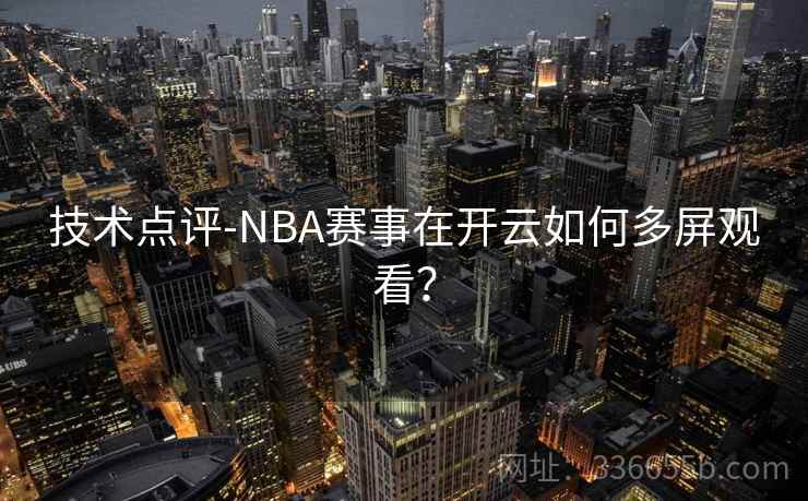 技术点评-NBA赛事在开云如何多屏观看？