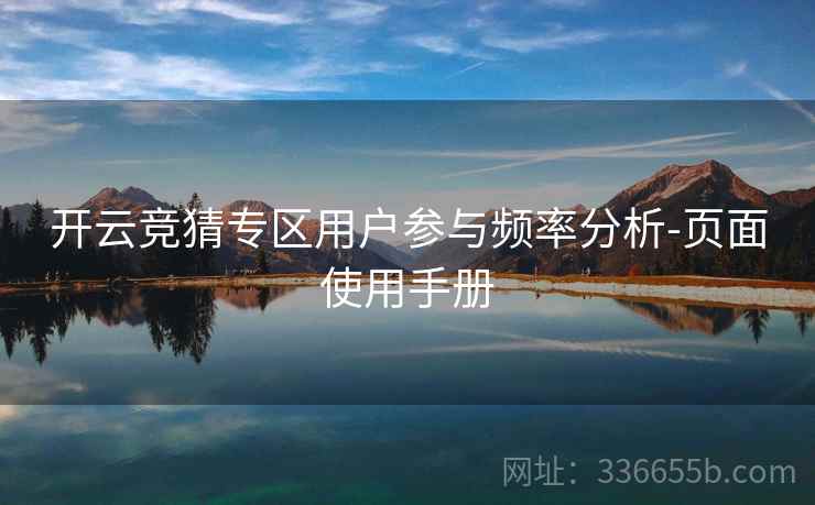 开云竞猜专区用户参与频率分析-页面使用手册 开云竞猜专区用户参与频率分析-页面使用手册