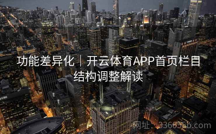 功能差异化|开云体育APP首页栏目结构调整解读 功能差异化|开云体育APP首页栏目结构调整解读